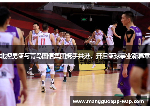 北控男篮与青岛国信集团携手共进，开启篮球事业新篇章