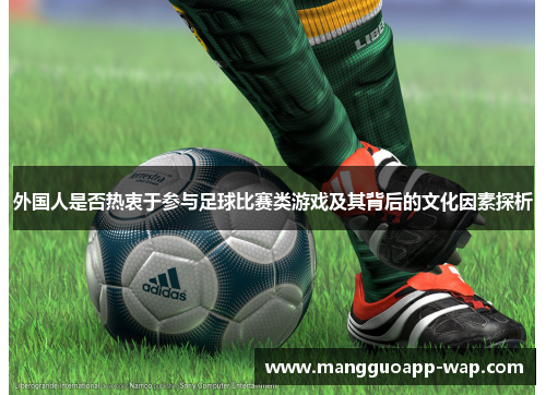 外国人是否热衷于参与足球比赛类游戏及其背后的文化因素探析