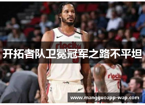 开拓者队卫冕冠军之路不平坦