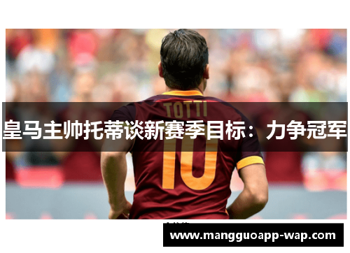 皇马主帅托蒂谈新赛季目标：力争冠军