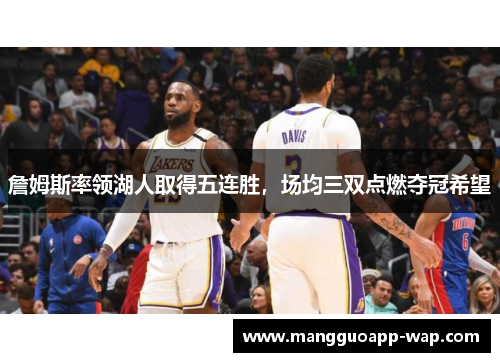 詹姆斯率领湖人取得五连胜，场均三双点燃夺冠希望