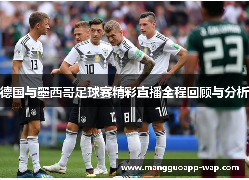 德国与墨西哥足球赛精彩直播全程回顾与分析