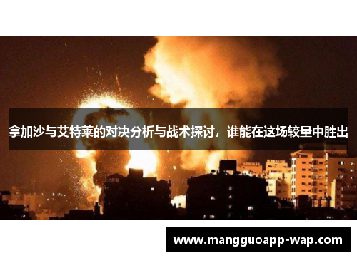 拿加沙与艾特莱的对决分析与战术探讨，谁能在这场较量中胜出