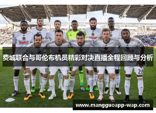 费城联合与哥伦布机员精彩对决直播全程回顾与分析